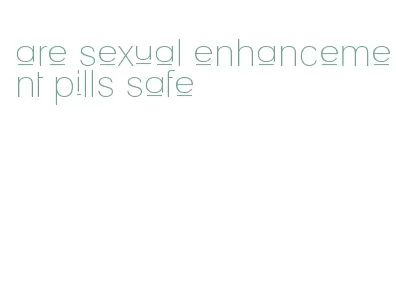 are sexual enhancement pills safe