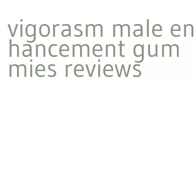 vigorasm male enhancement gummies reviews