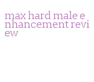 max hard male enhancement review