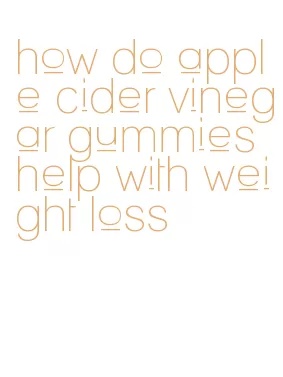 how do apple cider vinegar gummies help with weight loss