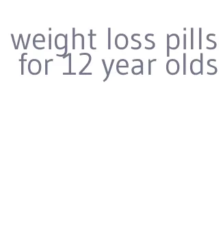 weight loss pills for 12 year olds