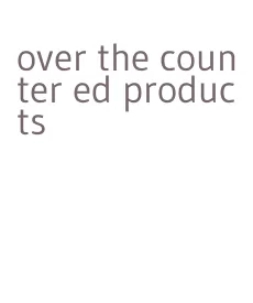 over the counter ed products