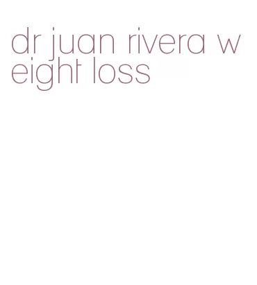 dr juan rivera weight loss