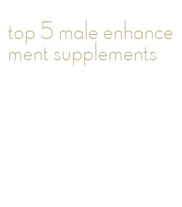 top 5 male enhancement supplements