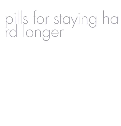 pills for staying hard longer