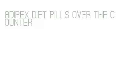 adipex diet pills over the counter