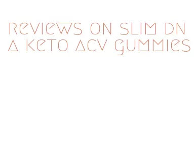 reviews on slim dna keto acv gummies