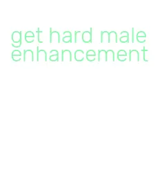 get hard male enhancement