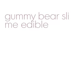 gummy bear slime edible