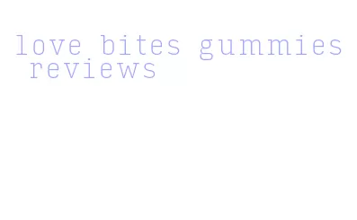 love bites gummies reviews