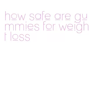 how safe are gummies for weight loss