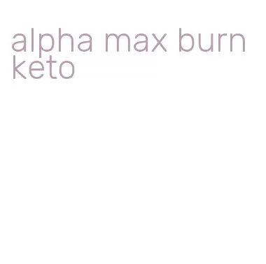 alpha max burn keto