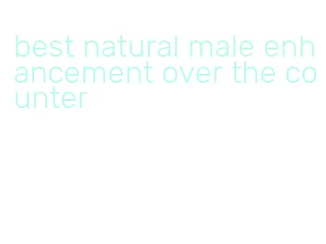 best natural male enhancement over the counter