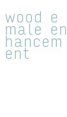 wood e male enhancement