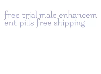 free trial male enhancement pills free shipping