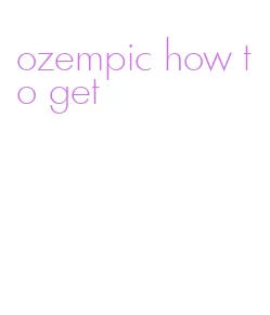ozempic how to get