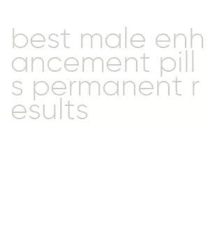 best male enhancement pills permanent results