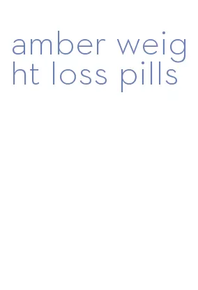 amber weight loss pills