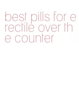 best pills for erectile over the counter