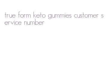true form keto gummies customer service number