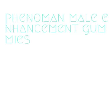 phenoman male enhancement gummies