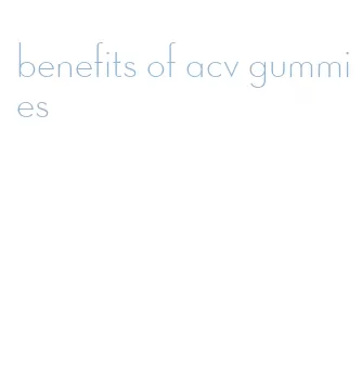 benefits of acv gummies