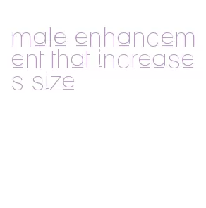 male enhancement that increases size