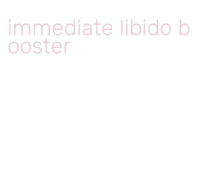 immediate libido booster