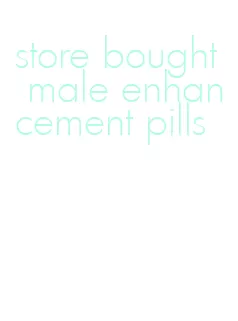 store bought male enhancement pills