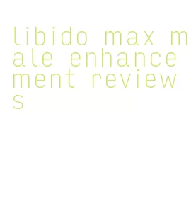 libido max male enhancement reviews