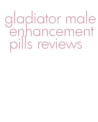 gladiator male enhancement pills reviews