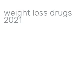 weight loss drugs 2021
