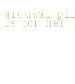 arousal pills for her