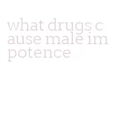 what drugs cause male impotence