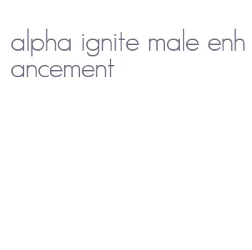 alpha ignite male enhancement