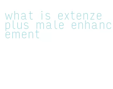 what is extenze plus male enhancement