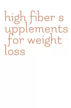 high fiber supplements for weight loss