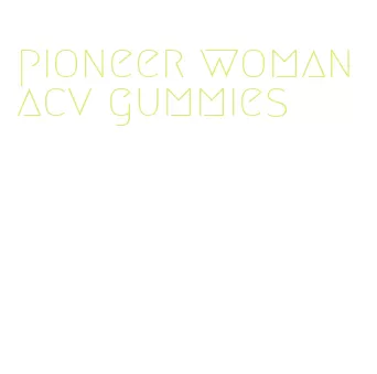 pioneer woman acv gummies