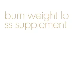 burn weight loss supplement