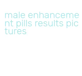 male enhancement pills results pictures