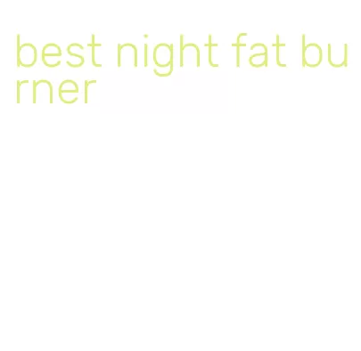 best night fat burner