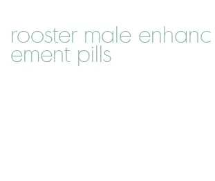 rooster male enhancement pills