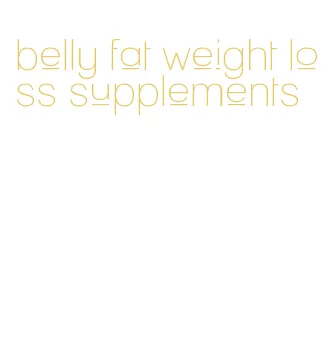 belly fat weight loss supplements