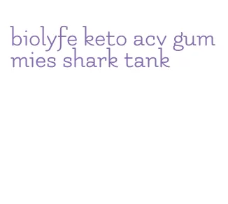 biolyfe keto acv gummies shark tank