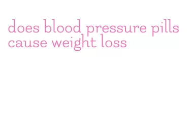 does blood pressure pills cause weight loss
