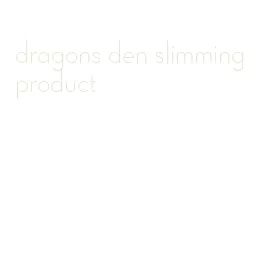 dragons den slimming product