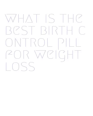 what is the best birth control pill for weight loss