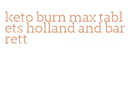 keto burn max tablets holland and barrett