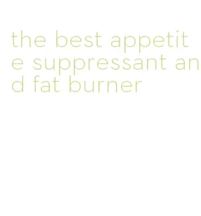 the best appetite suppressant and fat burner