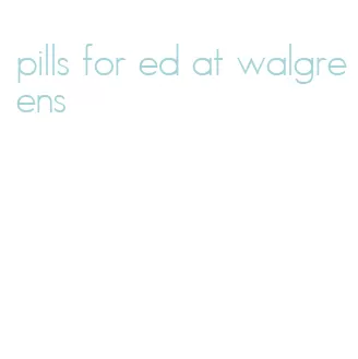 pills for ed at walgreens